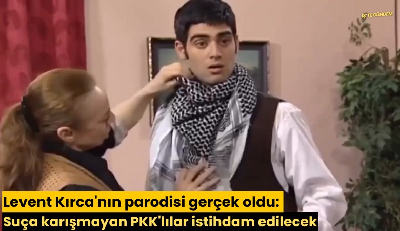 Levent Kırca'nın parodisi gerçek oldu: Suça karışmayan PKK'lılar istihdam edilecek
