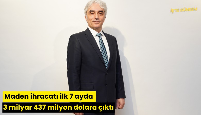 Maden ihracatı ilk 7 ayda 3 milyar 437 milyon dolara çıktı