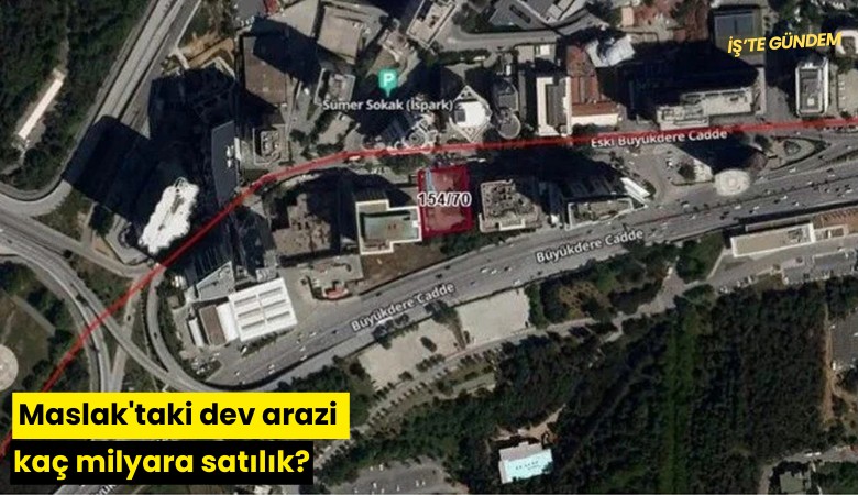 Maslak'taki dev arazi kaç milyara satılık?