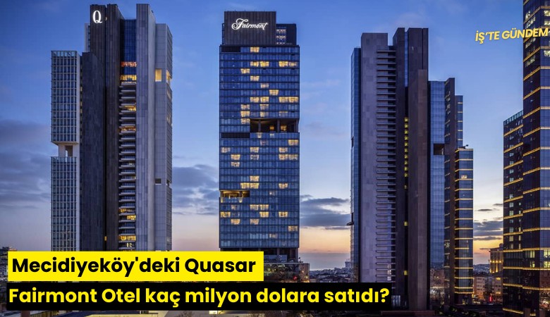 Mecidiyeköy'deki Quasar Fairmont Otel kaç milyon dolara satıdı?