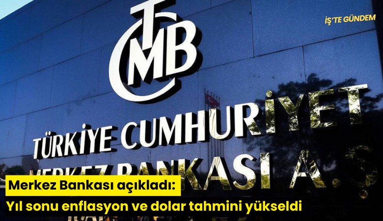 Merkez Bankası açıkladı: Yıl sonu enflasyon ve dolar tahmini yükseldi