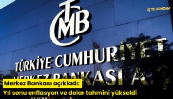 Merkez Bankası açıkladı: Yıl sonu enflasyon ve dolar tahmini yükseldi