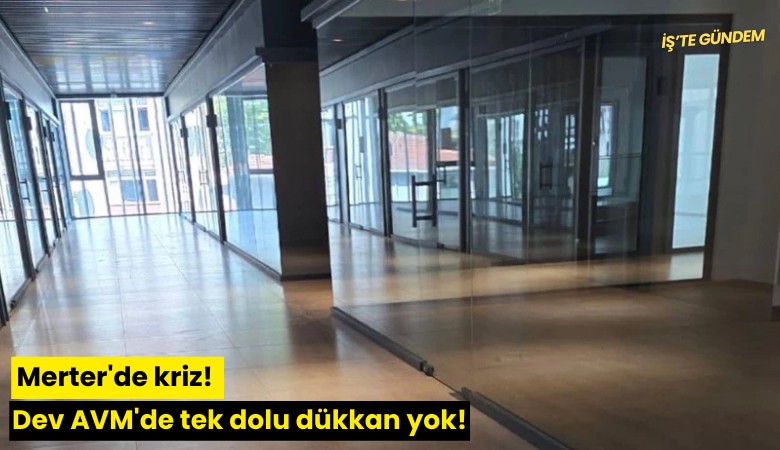 Merter'de kriz: Dev AVM'de tek dolu dükkan yok
