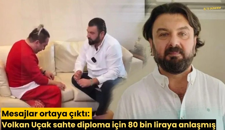 Mesajlar ortaya çıktı: Volkan Uçak sahte diploma için 80 bin liraya anlaşmış