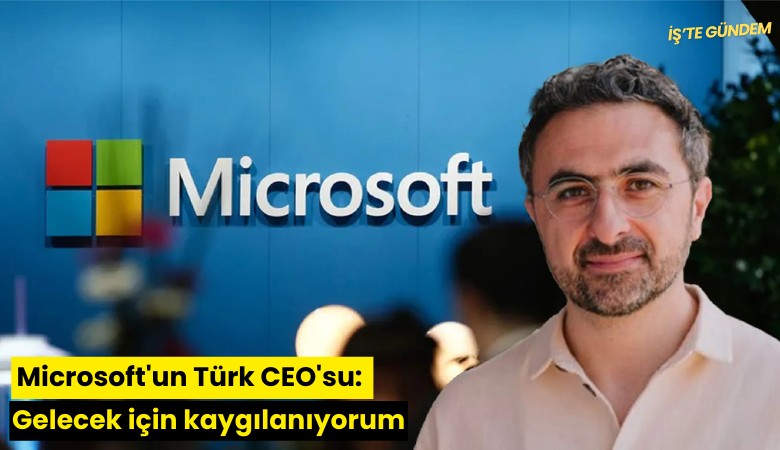 Microsoft'un Türk CEO'su: Gelecek için kaygılanıyorum