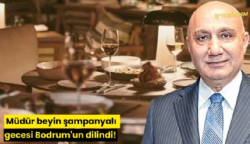 Müdür beyin şampanyalı gecesi Bodrum'un dilindi!