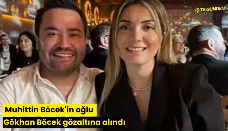 Muhittin Böcek'in oğlu Gökhan Böcek gözaltına alındı