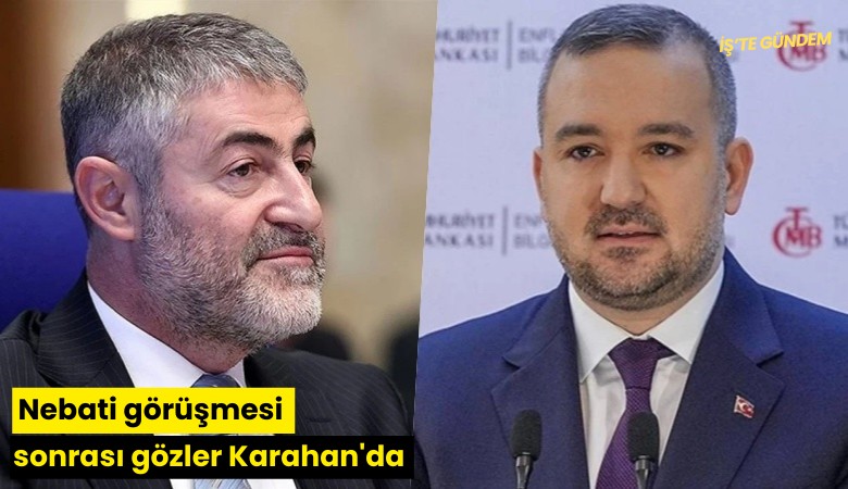 Nebati görüşmesi sonrası gözler Karahan'da