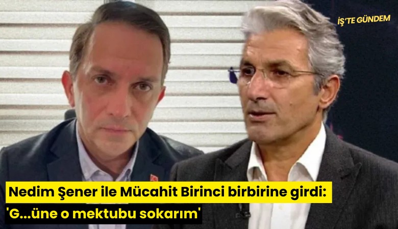 Nedim Şener ile Mücahit Birinci birbirine girdi: 'G...üne o mektubu sokarım'