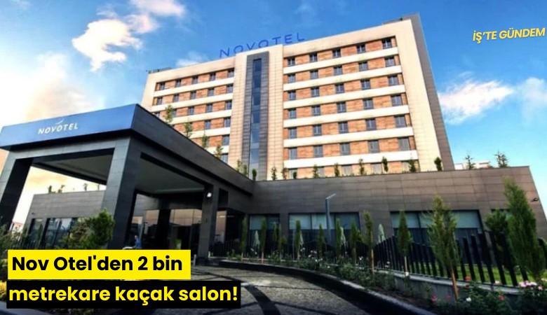 Nov Otel'den 2 bin metrekare kaçak salon!
