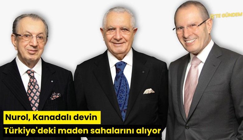 Nurol, Kanadalı devin Türkiye'deki maden sahalarını alıyor