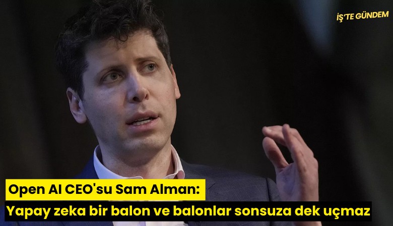 Open AI CEO'su Sam Alman: Yapay zeka bir balon ve balonlar sonsuza dek uçmaz