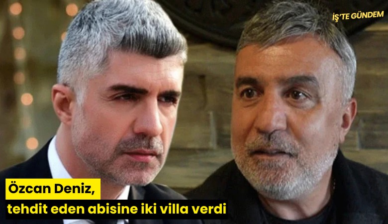 Özcan Deniz, tehdit eden abisine iki villa verdi