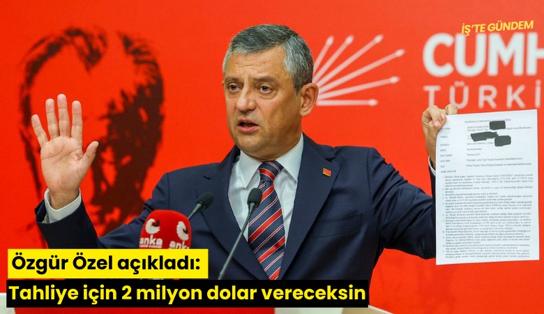 Özgür Özel açıkladı: Tahliye için 2 milyon dolar vereceksin