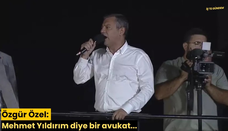 Özgür Özel: Mehmet Yıldırım diye bir avukat...
