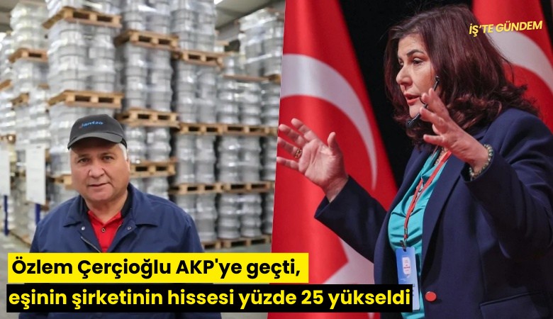 Özlem Çerçioğlu AKP'ye geçti, eşinin şirketinin hissesi yüzde 25 yükseldi