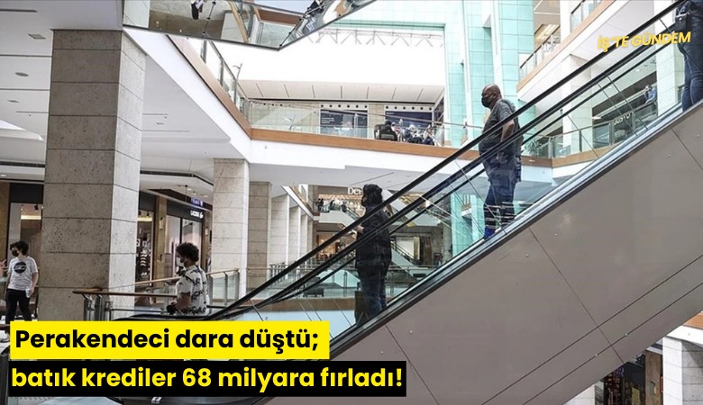 Perakendeci dara düştü; batık krediler 68 milyara fırladı!