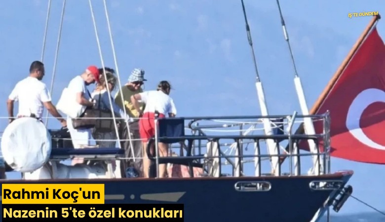 Rahmi Koç'un Nazenin 5'te özel konukları