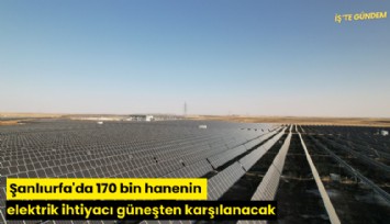 Şanlıurfa'da 170 bin hanenin elektrik ihtiyacı güneşten karşılanacak