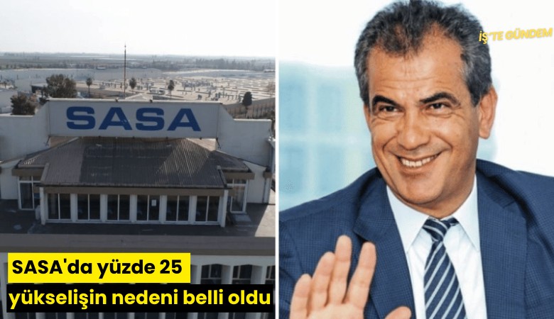 SASA'da yüzde 25 yükselişin nedeni belli oldu