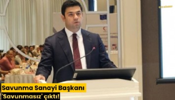 Savunma Sanayi Başkanı 'Savunmasız' çıktı!