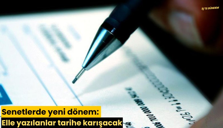 Senetlerde yeni dönem: Elle yazılanlar tarihe karışacak