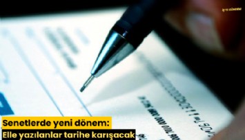 Senetlerde yeni dönem: Elle yazılanlar tarihe karışacak