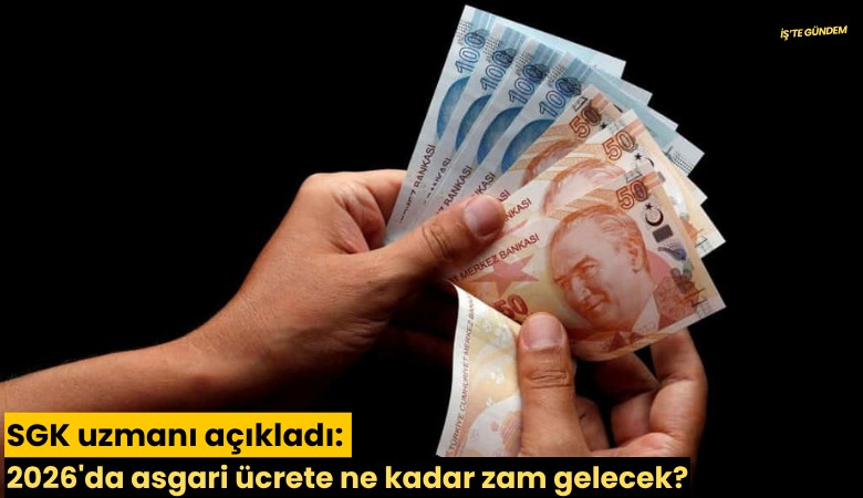 SGK uzmanı açıkladı: 2026'da asgari ücrete ne kadar zam gelecek?