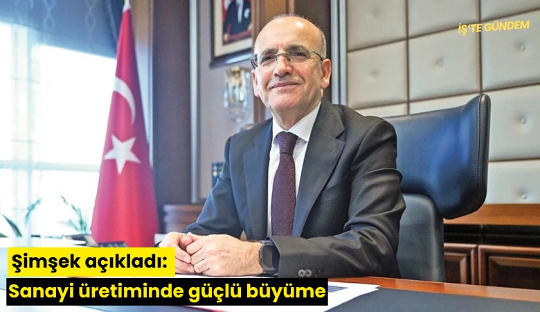 Şimşek açıkladı: Sanayi üretiminde güçlü büyüme