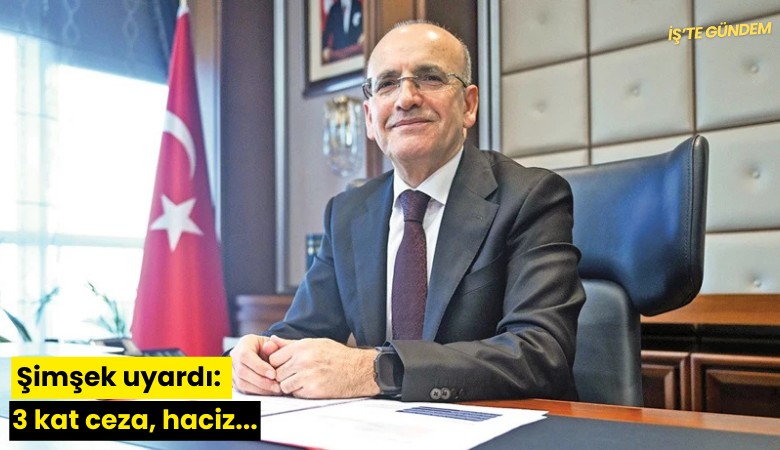 Şimşek uyardı: 3 kat ceza, haciz...