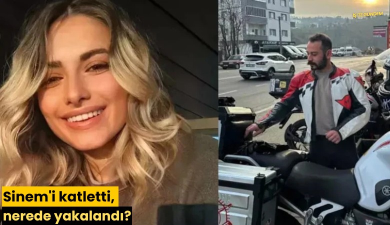 Sinem'i katletti, nerede yakalandı?