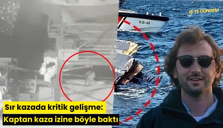 Sır kazada kritik gelişme: Kaptan kaza izine böyle baktı
