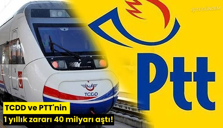 TCDD ve PTT'nin 1 yıllık zararı 40 milyarı aştı!