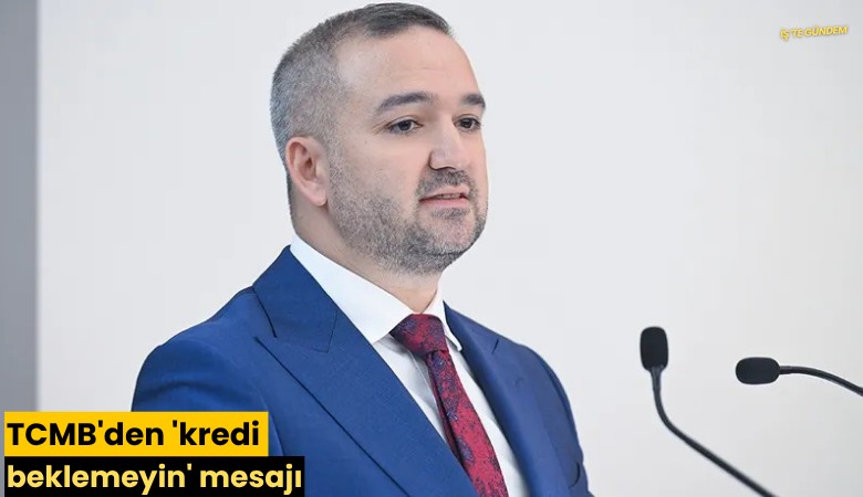 TCMB'den 'kredi beklemeyin' mesajı