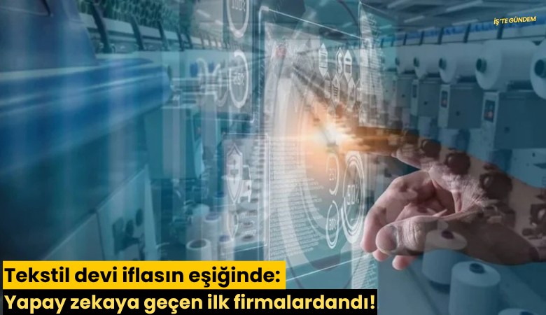 Tekstil devi iflasın eşiğinde: Yapay zekaya geçen ilk firmalardandı!