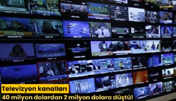Televizyon kanalları 40 milyon dolardan 2 milyon dolara düştü!