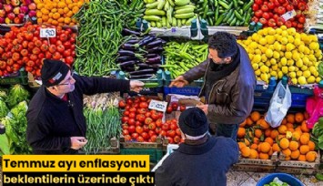 Temmuz ayı enflasyonu beklentilerin üzerinde çıktı
