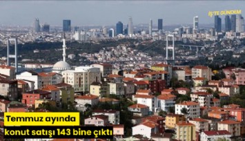 Temmuz ayında konut satışı 143 bine çıktı