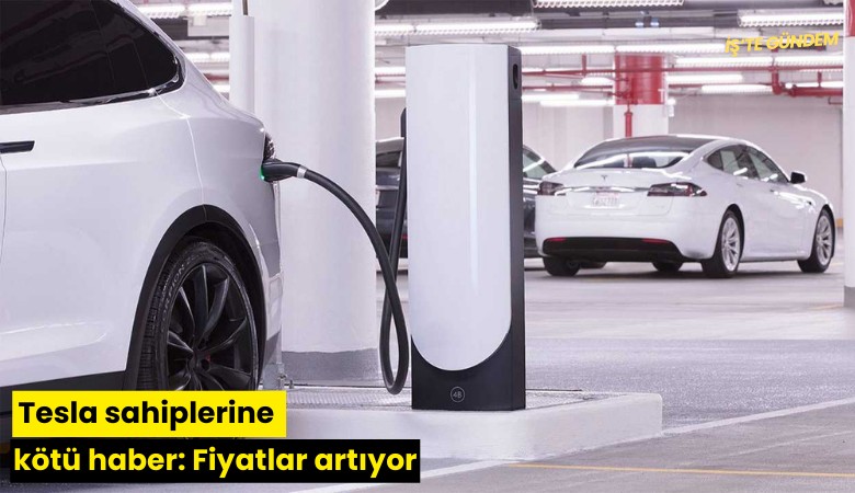 Tesla sahiplerine kötü haber: Fiyatlar artıyor