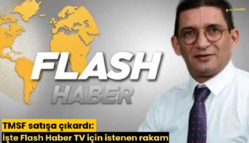 TMSF satışa çıkardı: İşte Flash Haber TV için istenen rakam