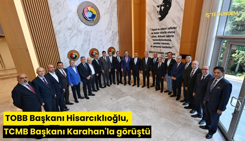 TOBB Başkanı Hisarcıklıoğlu, TCMB Başkanı Karahan'la görüştü