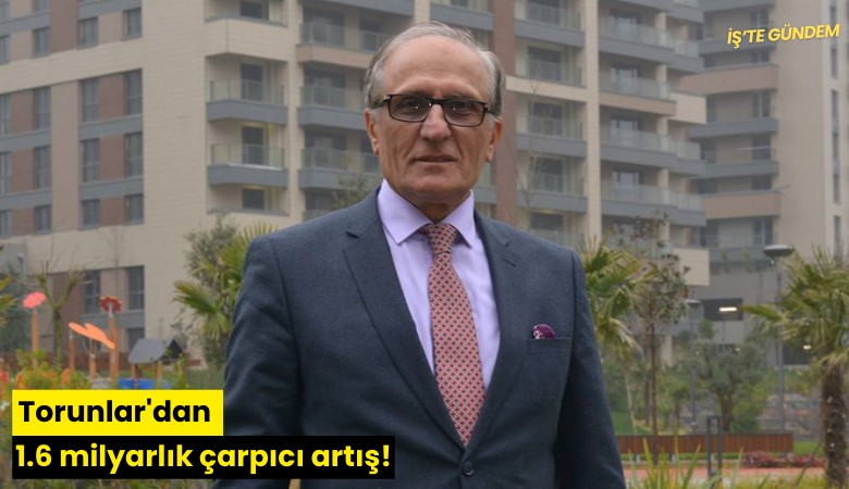 Torunlar'dan 1.6 milyarlık çarpıcı artış!