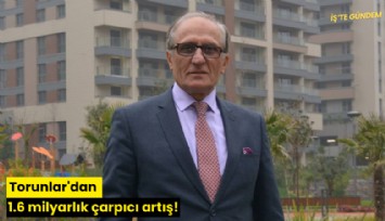 Torunlar'dan 1.6 milyarlık çarpıcı artış!