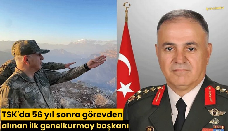 TSK'da 56 yıl sonra görevden alınan ilk genelkurmay başkanı