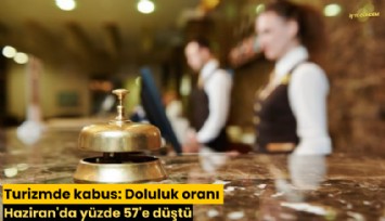 Turizmde kabus: Doluluk oranı Haziran'da yüzde 57'e düştü