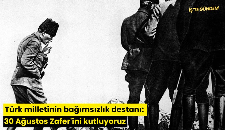 Türk milletinin bağımsızlık destanı: 30 Ağustos Zafer'ini kutluyoruz