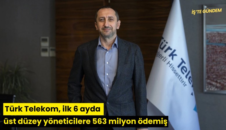 Türk Telekom, ilk 6 ayda üst düzey yöneticilere 563 milyon ödemiş