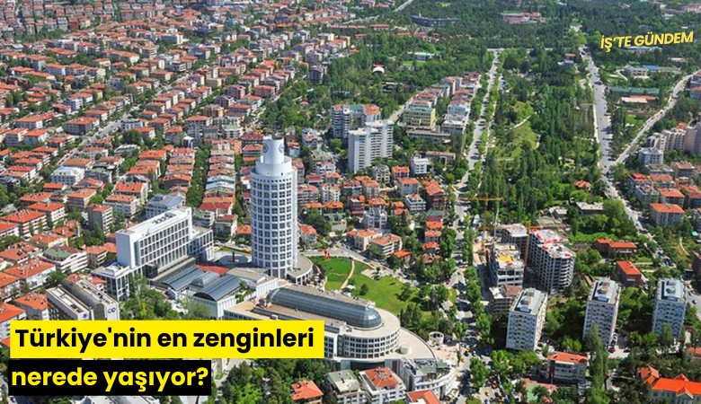 Türkiye'nin en zenginleri nerede yaşıyor?