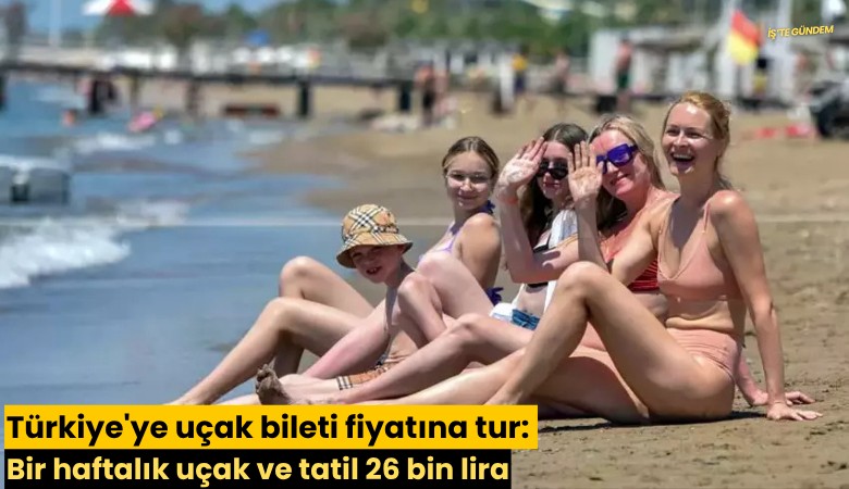 Türkiye'ye uçak bileti fiyatına tur: Bir haftalık uçak ve tatil 26 bin lira