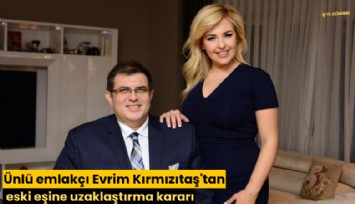 Ünlü emlakçı Evrim Kırmızıtaş'tan eski eşine uzaklaştırma kararı